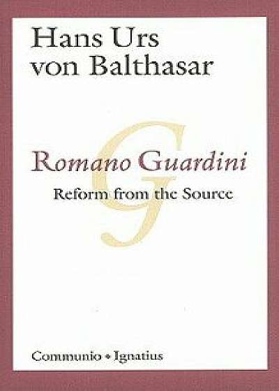 Romano Guardini: Reform from the Source, Paperback/Hans Urs Von Balthasar