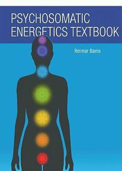 Psychosomatic Energetics Textbook, Paperback/Reimar Banis