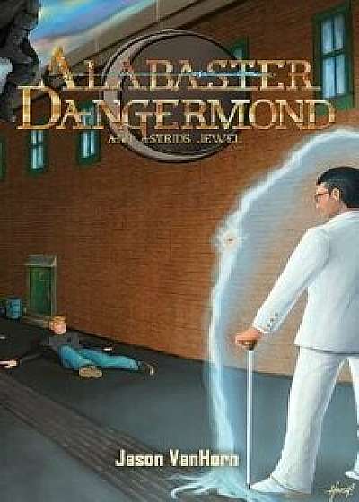 Alabaster Dangermond and Astrid's Jewel, Paperback/Jason Vanhorn