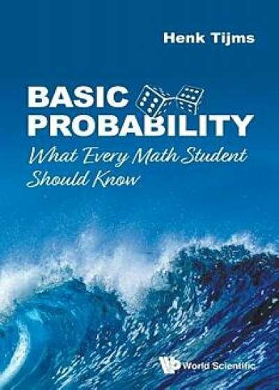 Basic Probability: What Every Math Student Should Know, Paperback/Henk Tijms