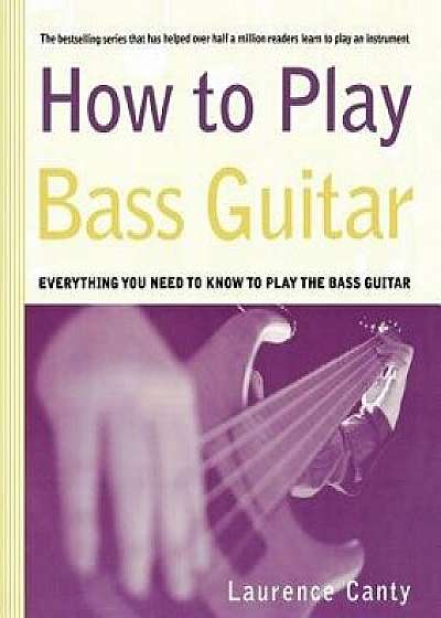 How to Play Bass Guitar, Paperback/Laurence Canty