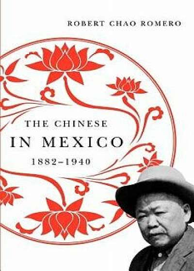 The Chinese in Mexico, 1882-1940, Paperback/Robert Chao Romero