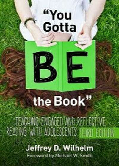 You Gotta Be the Book: Teaching Engaged and Reflective Reading with Adolescents, Paperback/Jeffrey D. Wilhelm