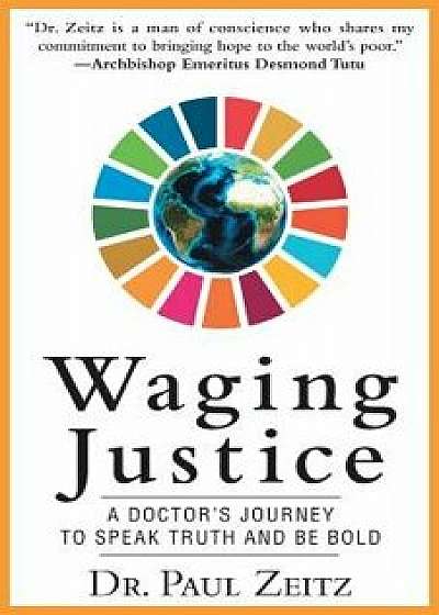 Waging Justice: A Doctor's Journey to Speak Truth and Be Bold, Paperback/Dr Paul Zeitz