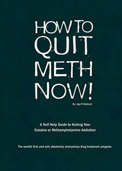 How to Quit Meth Now: A Self-Help Guide to Kicking Your Meth or Cocaine Addiction, Paperback/Jay P. Hotrum