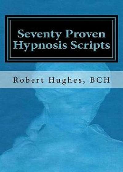 Seventy Proven Hypnosis Scripts: : A Companion to Unlocking the Blueprint of the Psyche, Paperback/Robert Hughes
