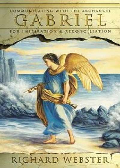 Gabriel: Communicating with the Archangel for Inspiration & Reconciliation, Paperback/Richard Webster