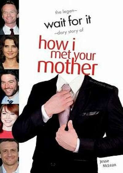 Wait for It: The Legen-Dary Story of How I Met Your Mother, Paperback/Jesse McLean