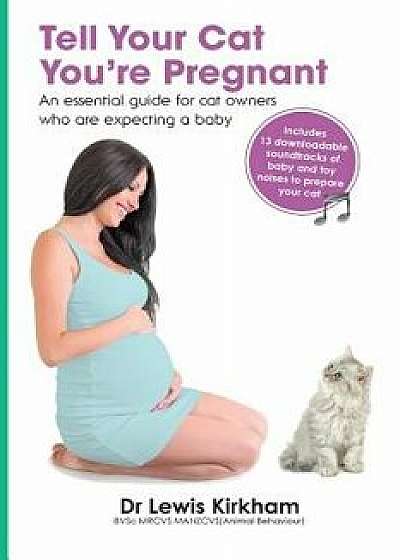 Tell Your Cat You're Pregnant: An Essential Guide for Cat Owners Who Are Expecting a Baby (Includes Downloadable MP3 Sounds) (CD Not Included), Paperback/Lewis Kirkham