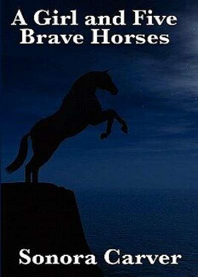 A Girl and Five Brave Horses, Paperback/Sonora Carver