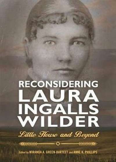 Reconsidering Laura Ingalls Wilder: Little House and Beyond, Hardcover/Miranda A. Green-Barteet