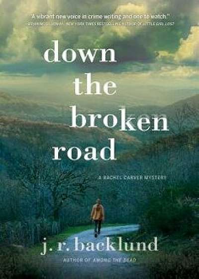 Down the Broken Road: A Rachel Carver Mystery, Hardcover/J. R. Backlund