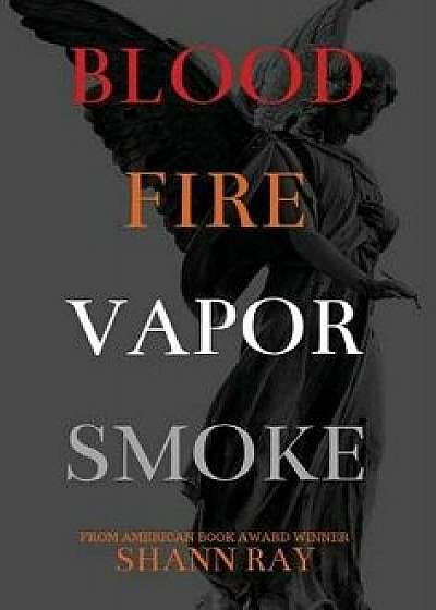 Blood Fire Vapor Smoke, Hardcover/Shann Ray