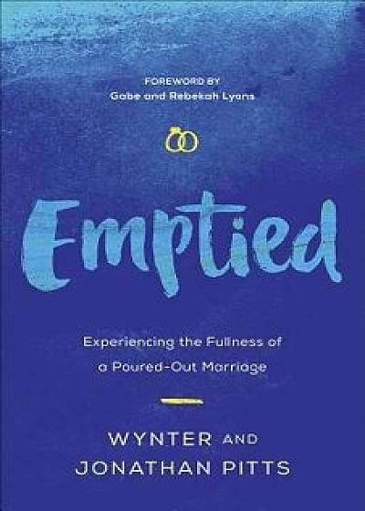 Emptied: Experiencing the Fullness of a Poured-Out Marriage, Paperback/Wynter Pitts