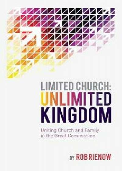 Limited Church: Unlimited Kingdom: Uniting Church and Family in the Great Commission, Paperback/Rob Rienow