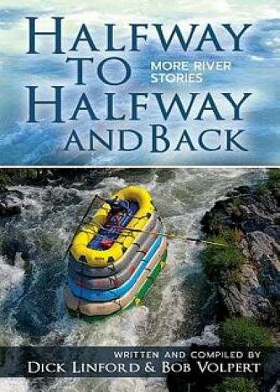 Halfway to Halfway and Back. More River Stories, Paperback/Dick Linford