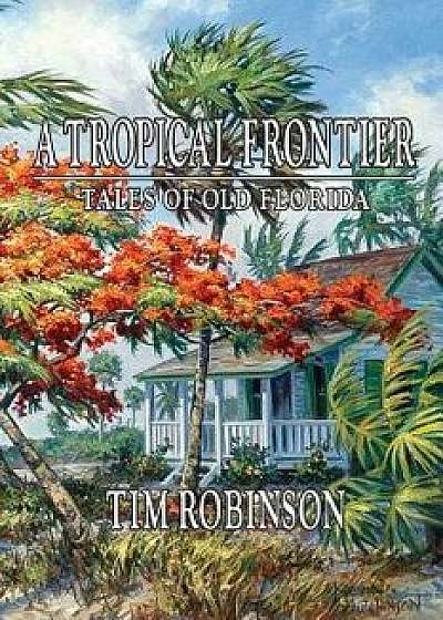 A Tropical Frontier, Tales of Old Florida, Paperback/Tim Robinson