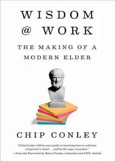 Wisdom at Work: The Making of a Modern Elder, Hardcover/Chip Conley