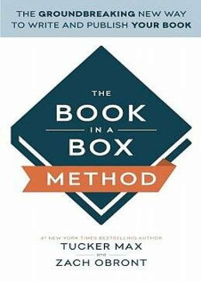 The Book in a Box Method: The Groundbreaking New Way to Write and Publish Your Book, Paperback/Tucker Max