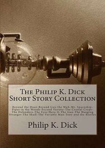 The Philip K. Dick Short Story Collection, Paperback/Philip K. Dick