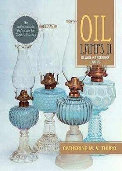 Oil Lamps II: Glass Kerosene Lamps, Paperback/Catherine M. V. Thuro