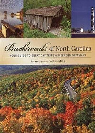 Backroads of North Carolina: Your Guide to Great Day Trips & Weekend Getaways, Paperback/Kevin Adams
