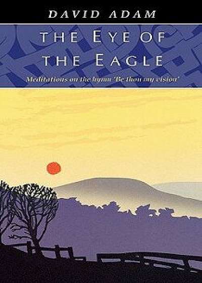 Eye of the Eagle, the - Meditations on the Hymn 'be Thou My Vision', Paperback/David Adam