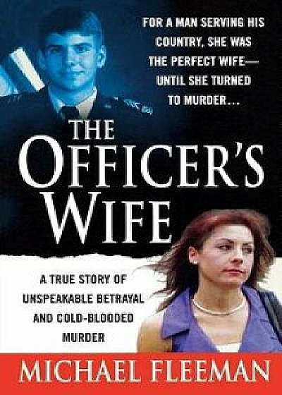 Officer's Wife: A True Story of Unspeakable Betrayal and Cold-Blooded Murder, Paperback/Michael Fleeman