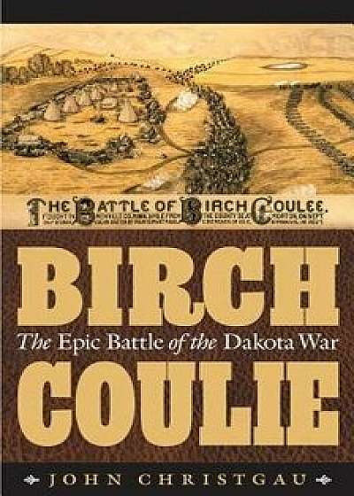 Birch Coulie: The Epic Battle of the Dakota War, Paperback/John Christgau