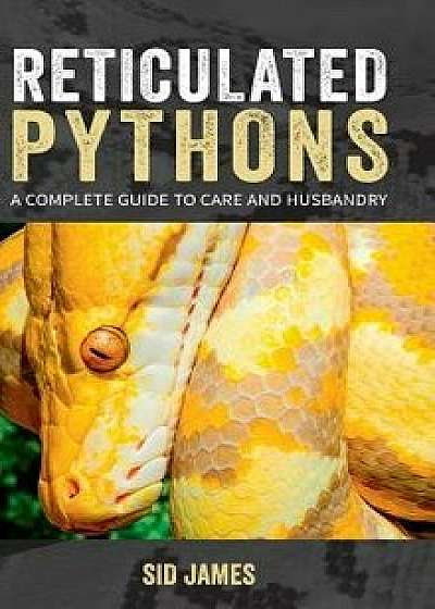 Reticulated Pythons: A complete guide to care and husbandry, Hardcover/Sid James