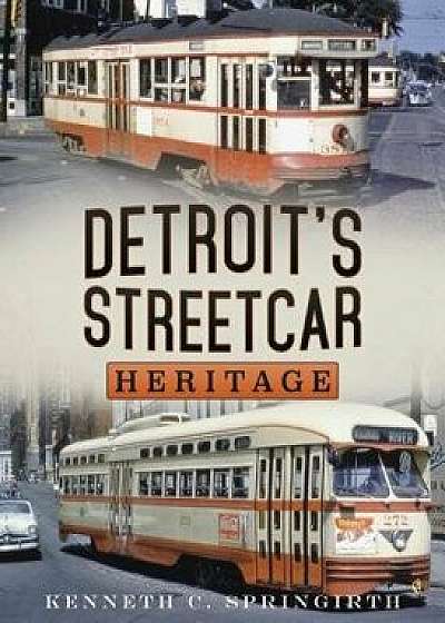 Detroit s Streetcar Heritage, Paperback/Kenneth C. Springirth