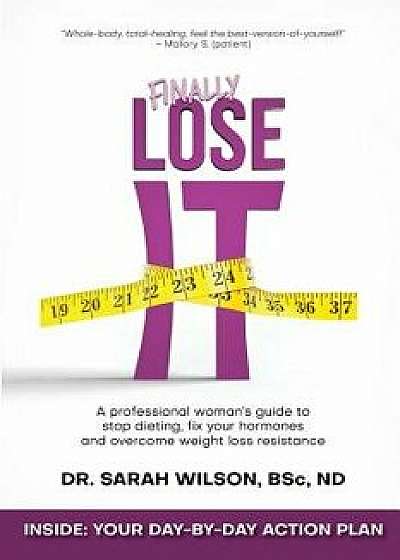 Finally Lose It: A Professional Woman's Guide to Stop Dieting, Fix Your Hormones and Overcome Weight Loss Resistance, Paperback/Dr Sarah Wilson Nd