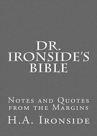 Dr. Ironside's Bible: Notes and Quotes from the Margins, Paperback/H. a. Ironside