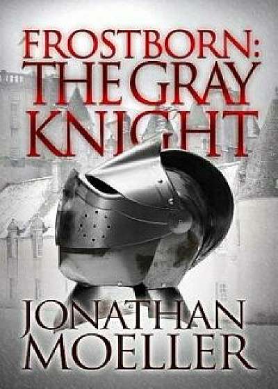 Frostborn: The Gray Knight/Jonathan Moeller