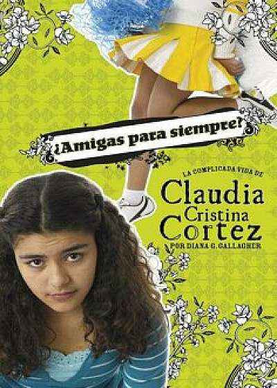 żamigas Para Siempre?: La Complicada Vida de Claudia Cristina Cortez/Diana G. Gallagher