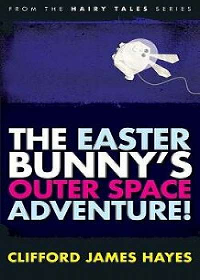 The Easter Bunny's Outer Space Adventure!, Paperback/Clifford James Hayes