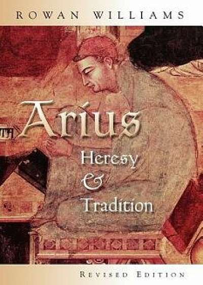 Arius: Heresy and Tradition, Paperback/Rowan Williams