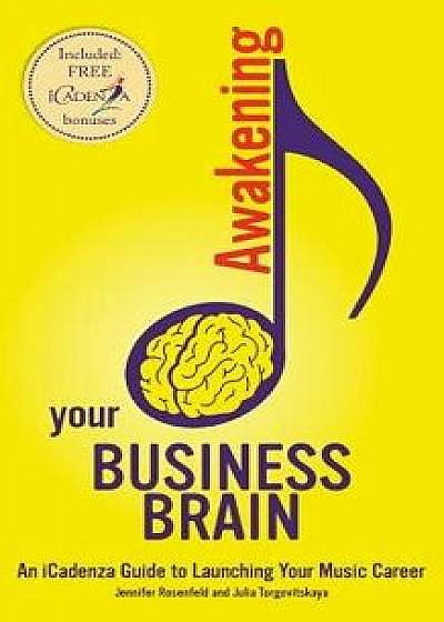 Awakening Your Business Brain: An Icadenza Guide to Launching Your Music Career, Paperback/Jennifer Rosenfeld