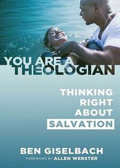Thinking Right about Salvation (You Are a Theologian Series), Paperback/Ben Giselbach