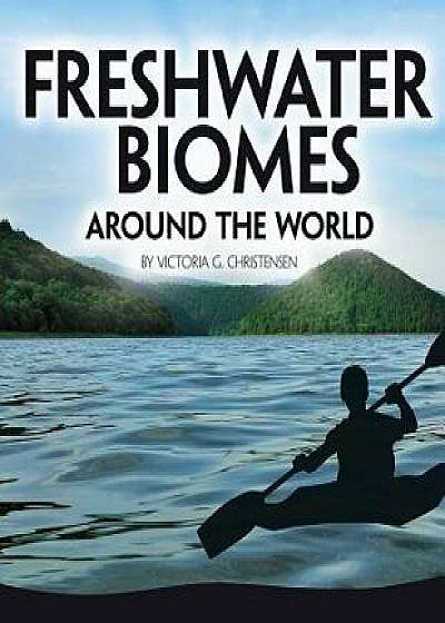 Freshwater Biomes Around the World/Victoria G. Christensen