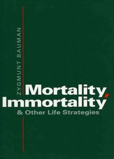 Mortality, Immortality, and Other Life Strategies, Paperback/Zygmunt Bauman