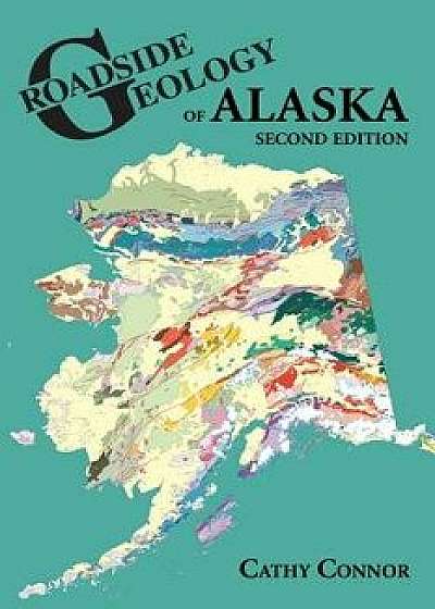 Roadside Geology of Alaska: Second Edition, Paperback/Cathy Connor