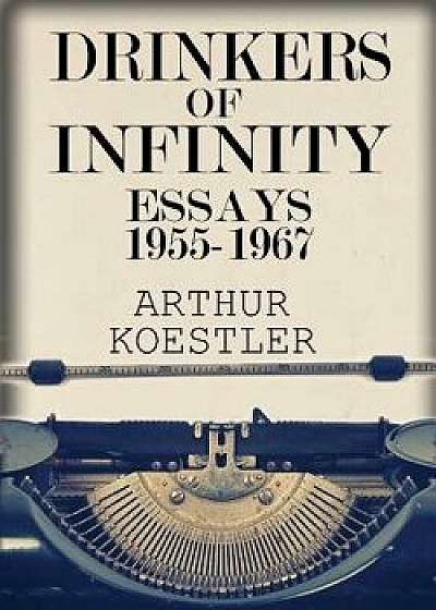 Drinkers of Infinity: Essays 1955-1967, Paperback/Arthur Koestler