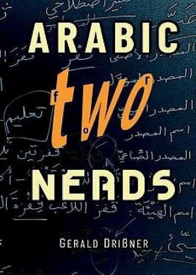 Arabic for Nerds 2: A Grammar Compendium - 450 Questions about Arabic Grammar, Paperback/Gerald Drissner