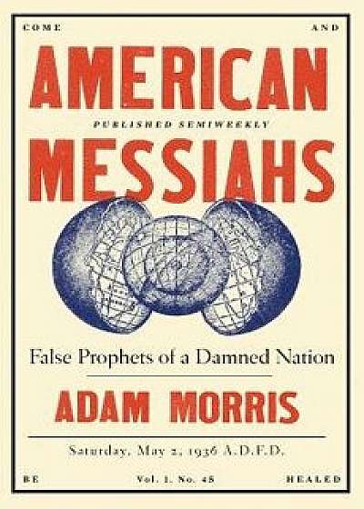 American Messiahs: False Prophets of a Damned Nation, Hardcover/Adam Morris