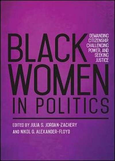 Black Women in Politics: Demanding Citizenship, Challenging Power, and Seeking Justice, Paperback/Julia S. Jordan-Zachary
