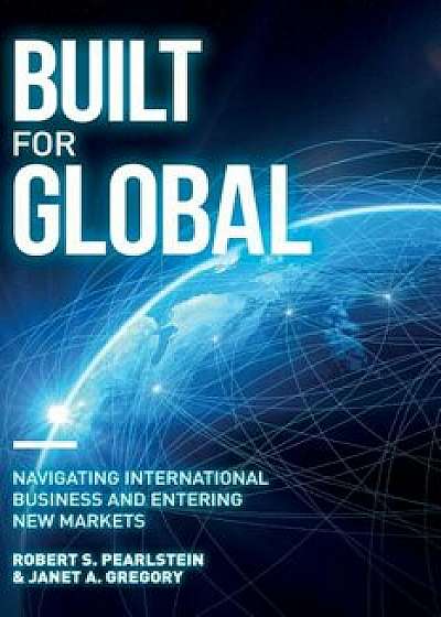Built for Global: Navigating International Business and Entering New Markets, Paperback/Janet a. Gregory