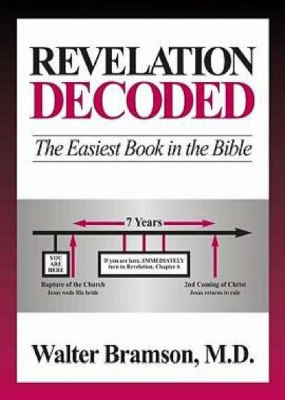 Revelation Decoded: The Easiest Book in the Bible, Paperback/Walter Bramson M. D.