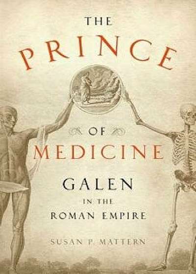 The Prince of Medicine: Galen in the Roman Empire, Hardcover/Susan P. Mattern