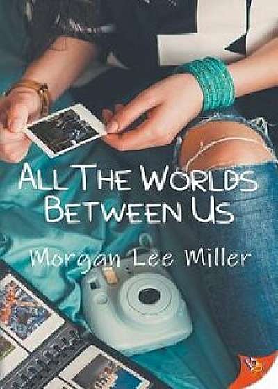 All the Worlds Between Us, Paperback/Morgan Lee Miller